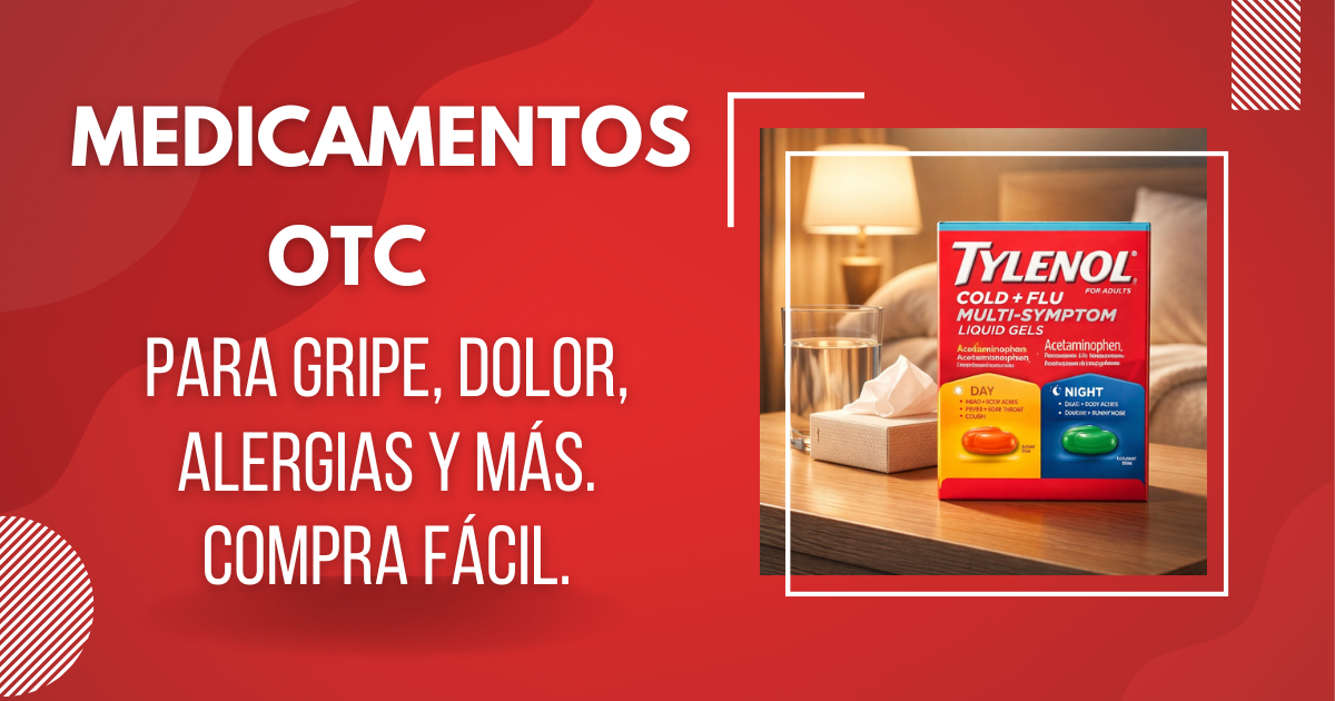 Medicamentos OTC para gripe, dolor y alergias, disponibles cuando los necesitas.